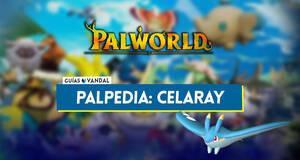 Gu�a Celaray en Palworld: Localizaci�n, c�mo conseguirlo, habilidades, objetos y detalles
