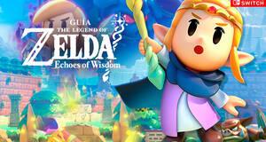 Gua The Legend of Zelda: Echoes of Wisdom, trucos, consejos y secretos